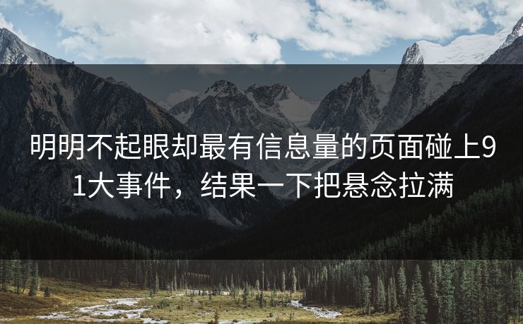 明明不起眼却最有信息量的页面碰上91大事件,结果一下把悬念拉满 明明不起眼却最有信息量的页面碰上91大事件,结果一下把悬念拉满